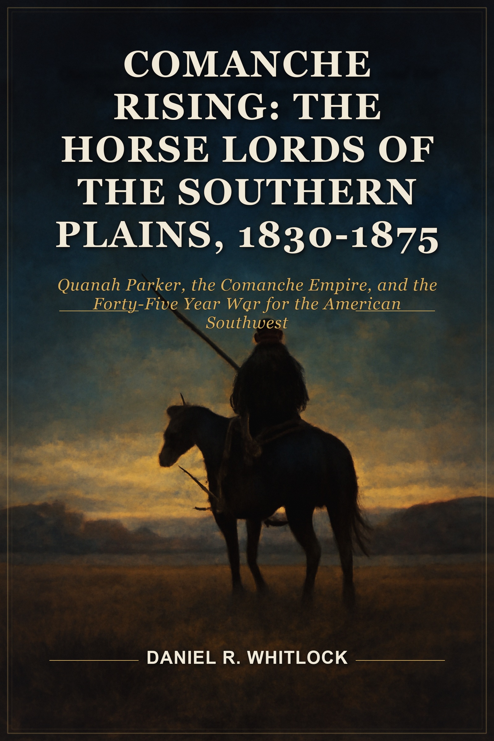 Comanche Rising: The Horse Lords of the Southern Plains, 1830-1875